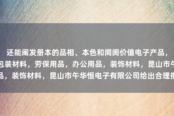 还能阐发册本的品相、本色和阛阓价值电子产品，五金交电，机械设备，包装材料，劳保用品，办公用品，装饰材料，昆山市午华恒电子有限公司给出合理报价